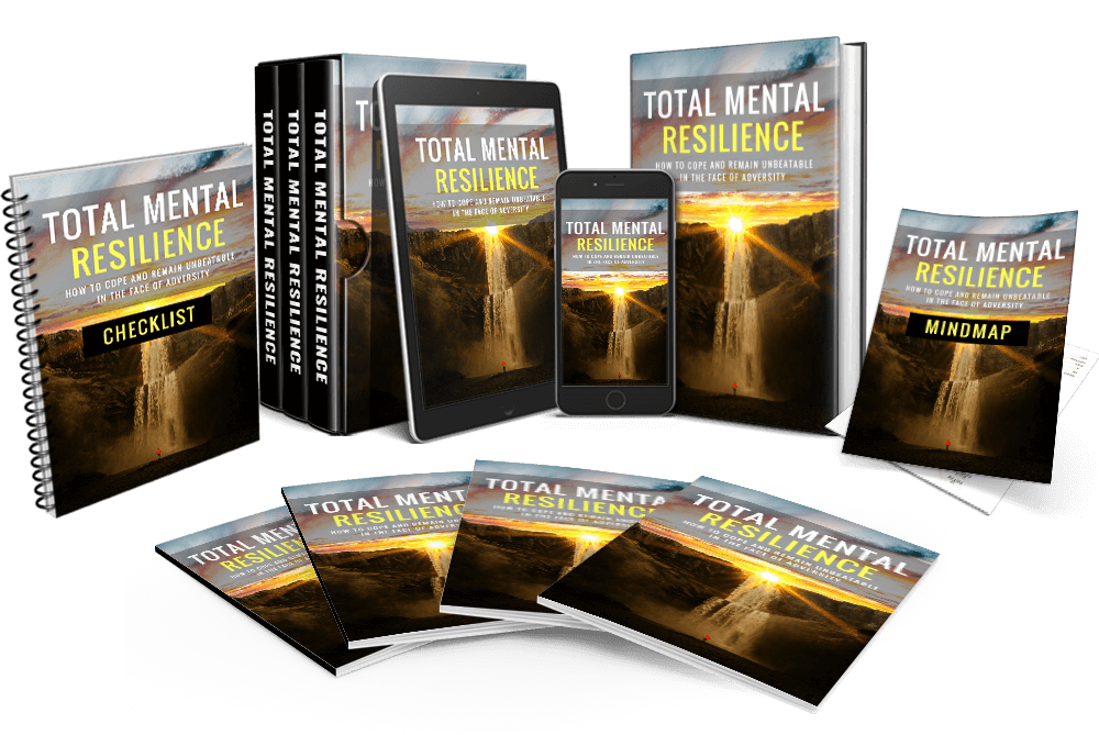 Total Mental Resilience - How to Cope and Remain Unbeatable in The Face of Adversity.