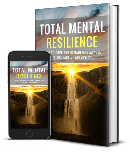 Total Mental Resilience - How to Cope and Remain Unbeatable in The Face of Adversity.